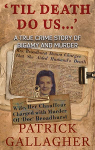 Title: 'Til Death Do Us . . .': A True Crime Story of Bigamy and Murder, Author: Patrick Gallagher