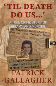 Title: 'Til Death Do Us...': A True Crime Story of Bigamy and Murder, Author: Patrick Gallagher
