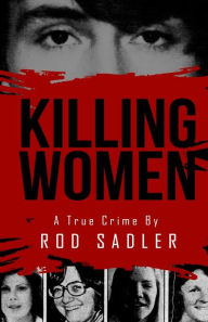 Title: Killing Women: The True Story of Serial Killer Don Miller's Reign of Terror, Author: Rod Sadler