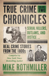 Title: True Crime Chronicles: Serial Killers, Outlaws, And Justice ... Real Crime Stories From The 1800s, Author: Mike Rothmiller