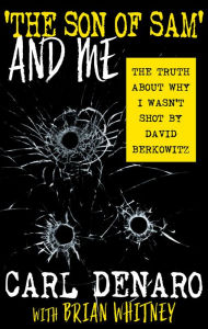 Title: 'The Son of Sam' and Me: The Truth About Why I Wasn't Shot By David Berkowitz, Author: Carl Denaro