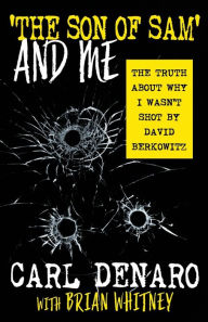 Title: 'The Son Of Sam' And Me: The Truth About Why I Wasn't Shot By David Berkowitz, Author: Carl Denaro