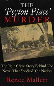 Title: The 'Peyton Place' Murder: The True Crime Story Behind The Novel That Shocked The Nation, Author: Renee Mallett