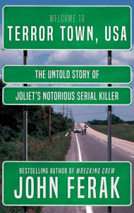 Title: Terror Town, USA: The Untold Story of Joliet's Notorious Serial Killer, Author: John Ferak