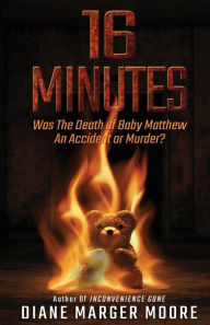 Title: 16 Minutes: Was The Death of Baby Matthew An Accident or Murder?, Author: Diane Marger Moore