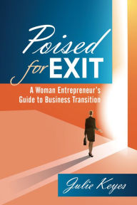 Title: Poised For Exit: A Woman Entrepreneur's Guide to Business Transition, Author: Julie Keyes