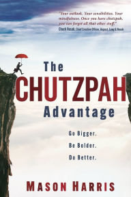 Title: The Chutzpah Advantage: Go Bigger. Be Bolder. Do Better., Author: Mason Harris