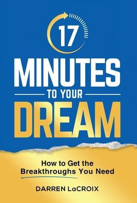 17 Minutes To Your Dream: How Get The Breakthroughs You Need