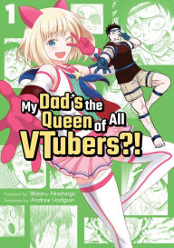 Title: My Dad's the Queen of All VTubers?! Vol. 1, Author: Wataru Akashingo