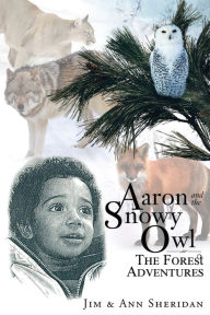 Title: Aaron and the Snowy Owl: The Forest Adventures, Author: Jim & Ann Sheridan