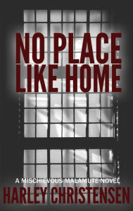 Title: No Place Like Home: (Mischievous Malamute Mystery Series Book 7), Author: Harley Christensen