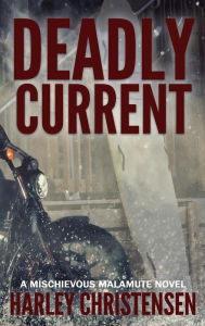 Title: Deadly Current: (Mischievous Malamute Mystery Series Book 4), Author: Hartley Christensen