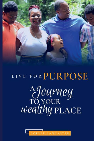 LIVE FOR PURPOSE: A Journey to Your Wealthy Place