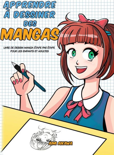 Apprendre ï¿½ dessiner des mangas: Livre de dessin manga ï¿½tape par ï¿½tape pour les enfants et adultes