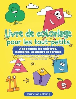 Livre de coloriage pour les tout-petits: J'apprends les chiffres, nombres, couleurs et formes Cahier d'activitï¿½s pour enfants ï¿½ la maison (ï¿½ partir de 3 ans)