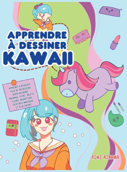 Apprendre Ã¯Â¿Â½ dessiner Kawaii: Apprenez Ã¯Â¿Â½ dessiner plus de 100 dessins super mignons - animaux, chibi, objets, fleurs, nourriture, crÃ¯Â¿Â½atures magiques et plus encore!