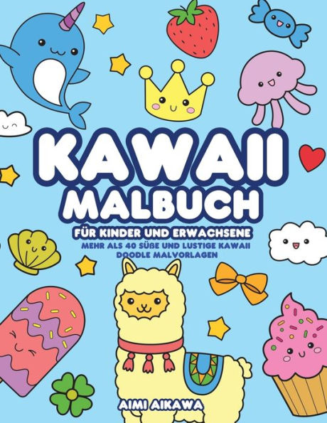 Kawaii Malbuch fï¿½r Kinder und Erwachsene: Mehr als 40 sï¿½ï¿½e und lustige Kawaii Doodle Malvorlagen