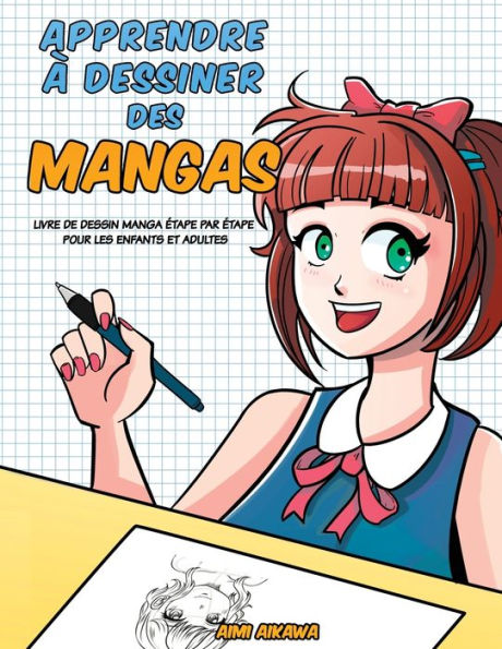 Apprendre ï¿½ desinner des mangas: Livre de dessin manga - ï¿½tape par ï¿½tape pour les enfants et adultes