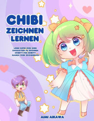 Title: Chibi zeichnen lernen: Lerne super süße Chibi Charaktere zu zeichnen - Schritt für Schritt Manga Chibi Zeichenbuch, Author: Aimi Aikawa