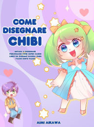Title: Come disegnare Chibi: Impara a disegnare personaggi Chibi super carini - Libro da disegno Manga Chibi passo dopo passo, Author: Aimi Aikawa