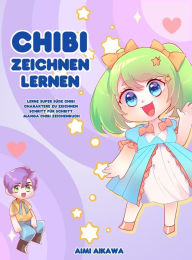 Title: Chibi zeichnen lernen: Lerne super süße Chibi Charaktere zu zeichnen - Schritt für Schritt Manga Chibi Zeichenbuch, Author: Aimi Aikawa