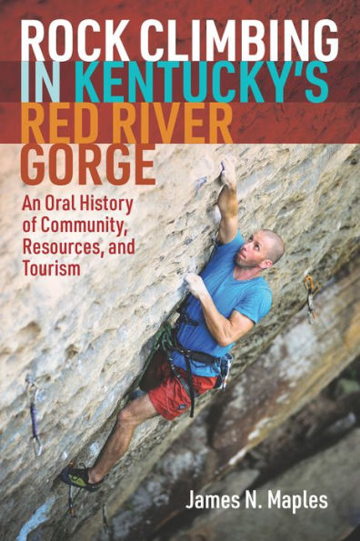 Rock Climbing in Kentucky's Red River Gorge: An Oral History of Community, Resources, and Tourism