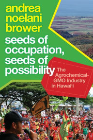 Seeds of Occupation, Seeds of Possibility: The Agrochemical-GMO Industry in Hawai'i