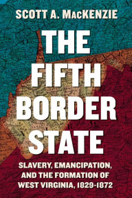 Free book downloads for mp3 players The Fifth Border State: Slavery, Emancipation, and the Formation of West Virginia, 1829-1872 English version RTF CHM