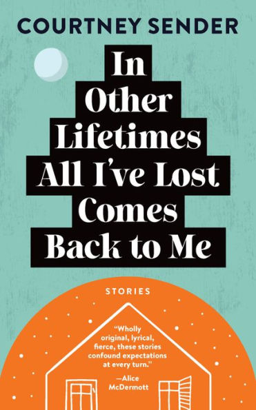 In Other Lifetimes All I've Lost Comes Back to Me: Stories