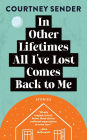 In Other Lifetimes All I've Lost Comes Back to Me: Stories