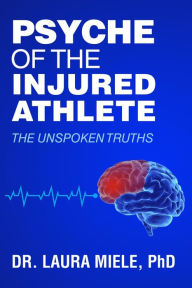 Title: Psyche of the Injured Athlete: The Unspoken Truths, Author: Laura Miele