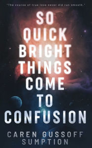 Download from google books mac os x So Quick Bright Things Come to Confusion by Caren Gussoff Sumption, Caren Gussoff Sumption