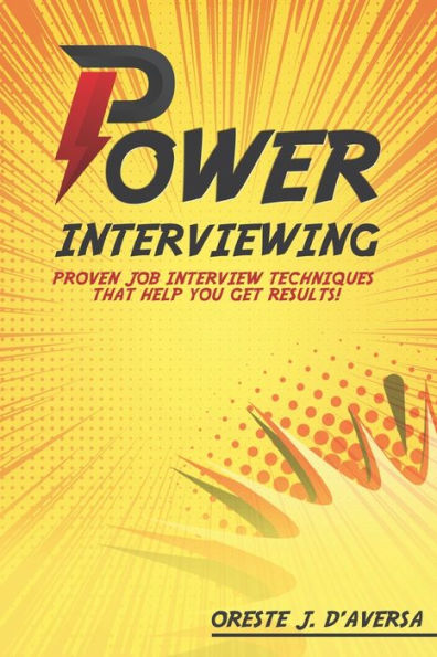 Power Interviewing: Proven Job Interview Techniques That Get You Results!