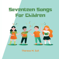 Title: Seventeen Songs For Children, Author: Theresa M. Sull