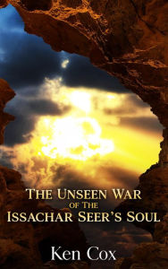 Title: The Unseen War of the Issachar Seer's Soul, Author: Ken Cox