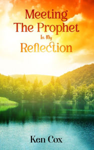 Title: Meeting The Prophet In My Reflection, Author: Ken Cox