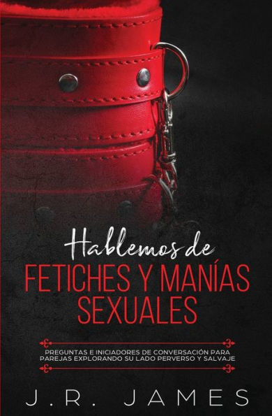 Hablemos de Fetiches y ManÃ¯Â¿Â½as Sexuales: Preguntas e Iniciadores de ConversaciÃ¯Â¿Â½n para Parejas Explorando Su Lado Perverso y Salvaje