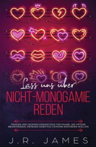 Title: Lass uns über Nicht-Monogamie reden: Fragen und Gesprächseinstiege für Paare, die offene Beziehungen, Swingen oder Polyamorie erkunden wollen, Author: J R James