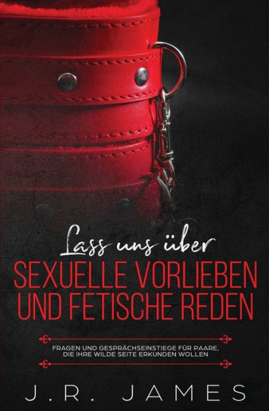 Lass uns über sexuelle Vorlieben und Fetische reden: Fragen und Gesprächseinstiege für Paare, die ihre wilde Seite erkunden wollen