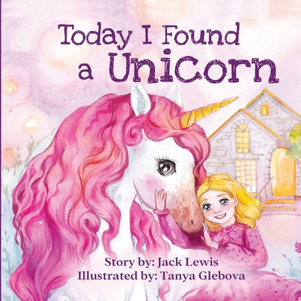 Today I Found A Unicorn: magical children's story about friendship and the power of imagination
