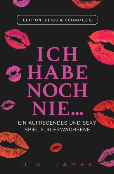 Ich habe noch nie ...: Ein aufregendes und sexy Spiel für Erwachsene