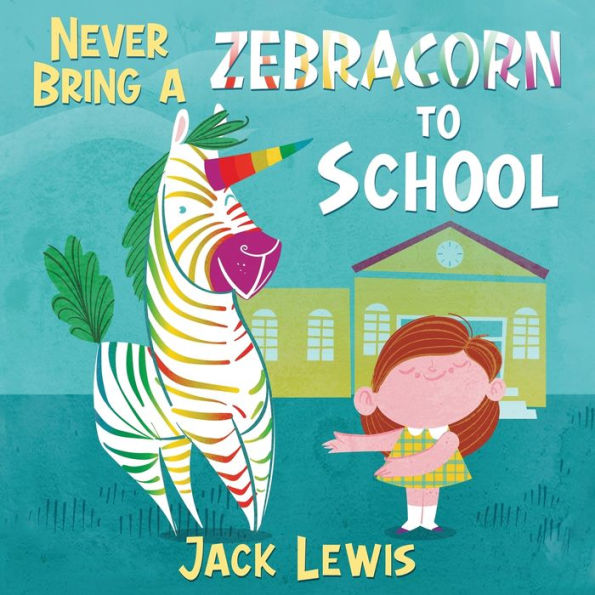 Never Bring A Zebracorn to School: funny rhyming storybook for early readers