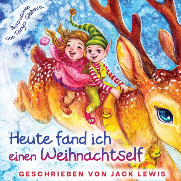 Heute fand ich einen Weihnachtself: Eine zauberhafte Weihnachtsgeschichte für Kinder über Freundschaft und die Kraft der Fantasie