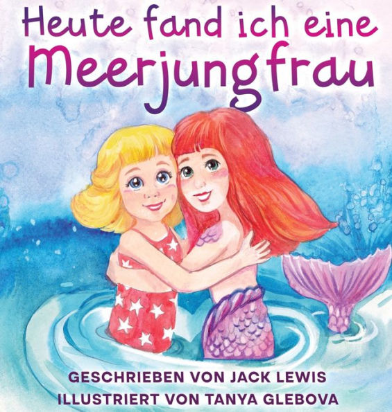 Heute fand ich eine Meerjungfrau: Eine zauberhafte Geschichte fÃ¯Â¿Â½r Kinder Ã¯Â¿Â½ber Freundschaft und die Kraft der Fantasie