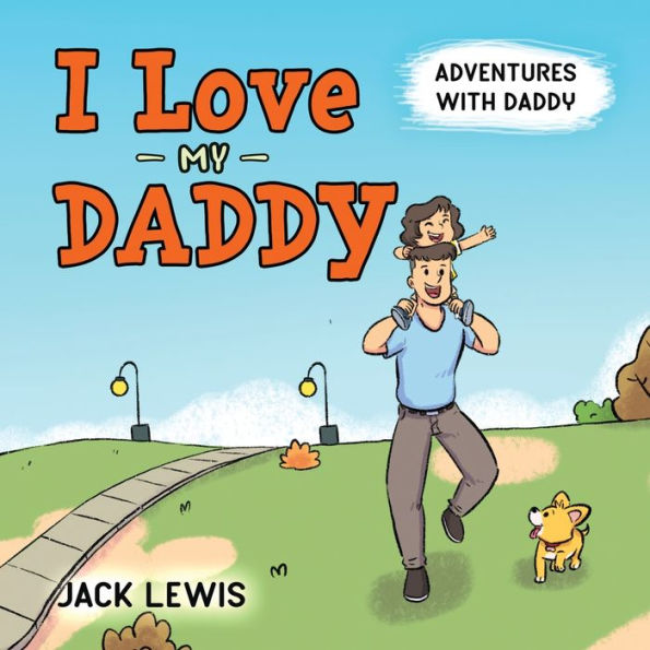 I Love My Daddy: Adventures with A heartwarming children's book about the joy of spending time together