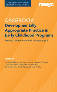 Title: Casebook: Developmentally Appropriate Practice in Early Childhood Programs Serving Children from Birth Through Age 8, Author: Pamela Brillante
