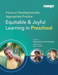 Title: Focus on Developmentally Appropriate Practice: Equitable and Joyful Learning in Preschool, Author: Iliana Alanís