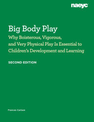Title: Big Body Play: Why Boisterous, Vigorous, and Very Physical Play Is Essential to Children's Development and Learning, Author: Frances Carlson