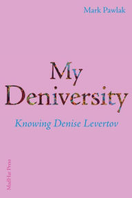 Title: My Deniversity: Knowing Denise Levertov, Author: Mark Pawlak