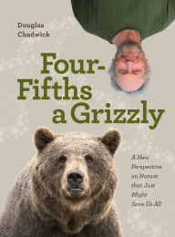 Free french audio books downloads Four Fifths a Grizzly: A New Perspective on Nature that Just Might Save Us All